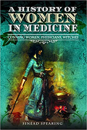 A history of women in medicine : cunning women, physicians, witches / Sinéad Spearing.